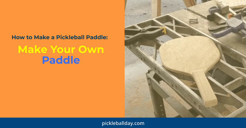 How to Make a Pickleball Paddle: Make Your Own Paddle