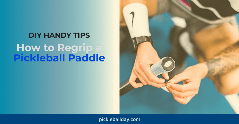 How to Regrip a Pickleball Paddle: Handy DIY Tips